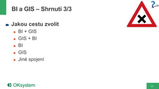 17
Jakou cestu zvolit
BI + GIS
GIS + BI
BI
GIS
Jiné spojení
BI a GIS – Shrnutí 3/3
 