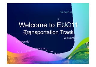 Welcome to EUC11
           EUC11
 Transportation Track
 