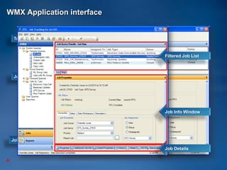 WMX Application interface


     Tools


                            Filtered Job List



     Job Queries Window




                            Job Info Window




    Job Reporting Panel
                            Job Details

A
 