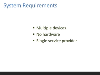 System Requirements


           Multiple devices
           No hardware
           Single service provider
 