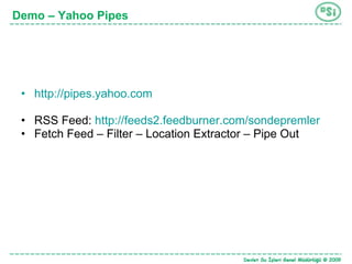 http://pipes.yahoo.com   RSS Feed:  http://feeds2.feedburner.com/sondepremler   Fetch Feed – Filter – Location Extractor – Pipe Out  Demo – Yahoo Pipes 