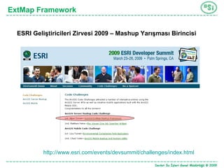 ExtMap Framework ESRI Geliştiricileri Zirvesi 2009 – Mashup Yarışması Birincisi http://www.esri.com/events/devsummit/challenges/index.html   