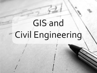 GIS and
Civil Engineering
 