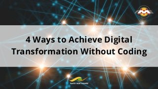 4 Ways to Achieve Digital
Transformation Without Coding
 