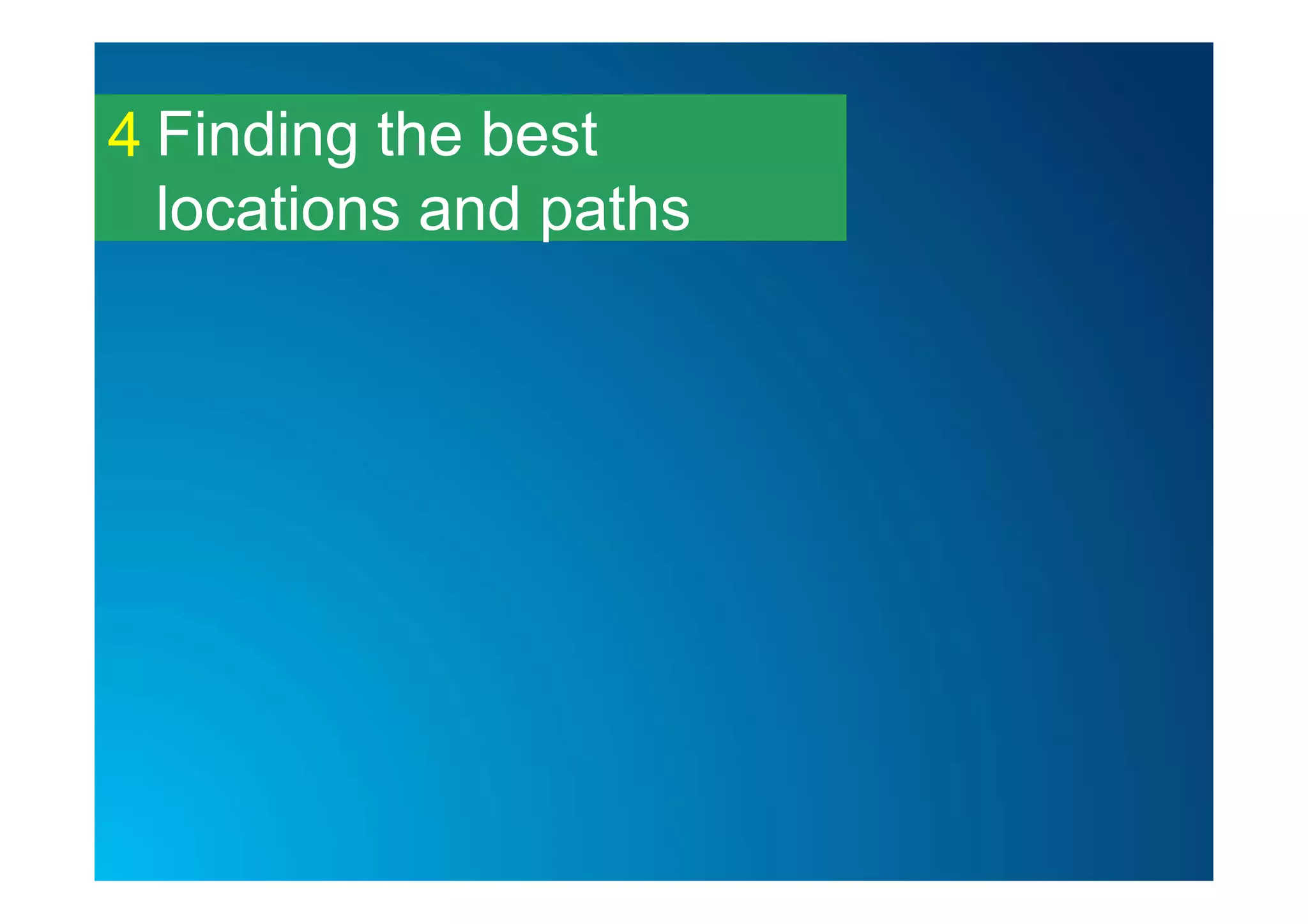 Finding the best
locations and paths
4
 