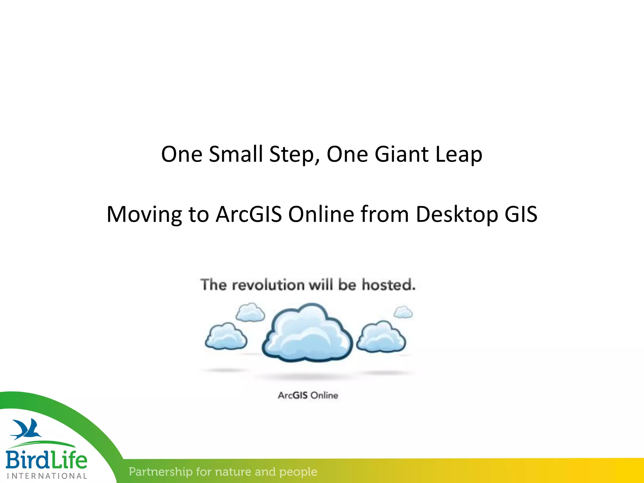 One Small Step, One Giant Leap
Moving to ArcGIS Online from Desktop GIS
 