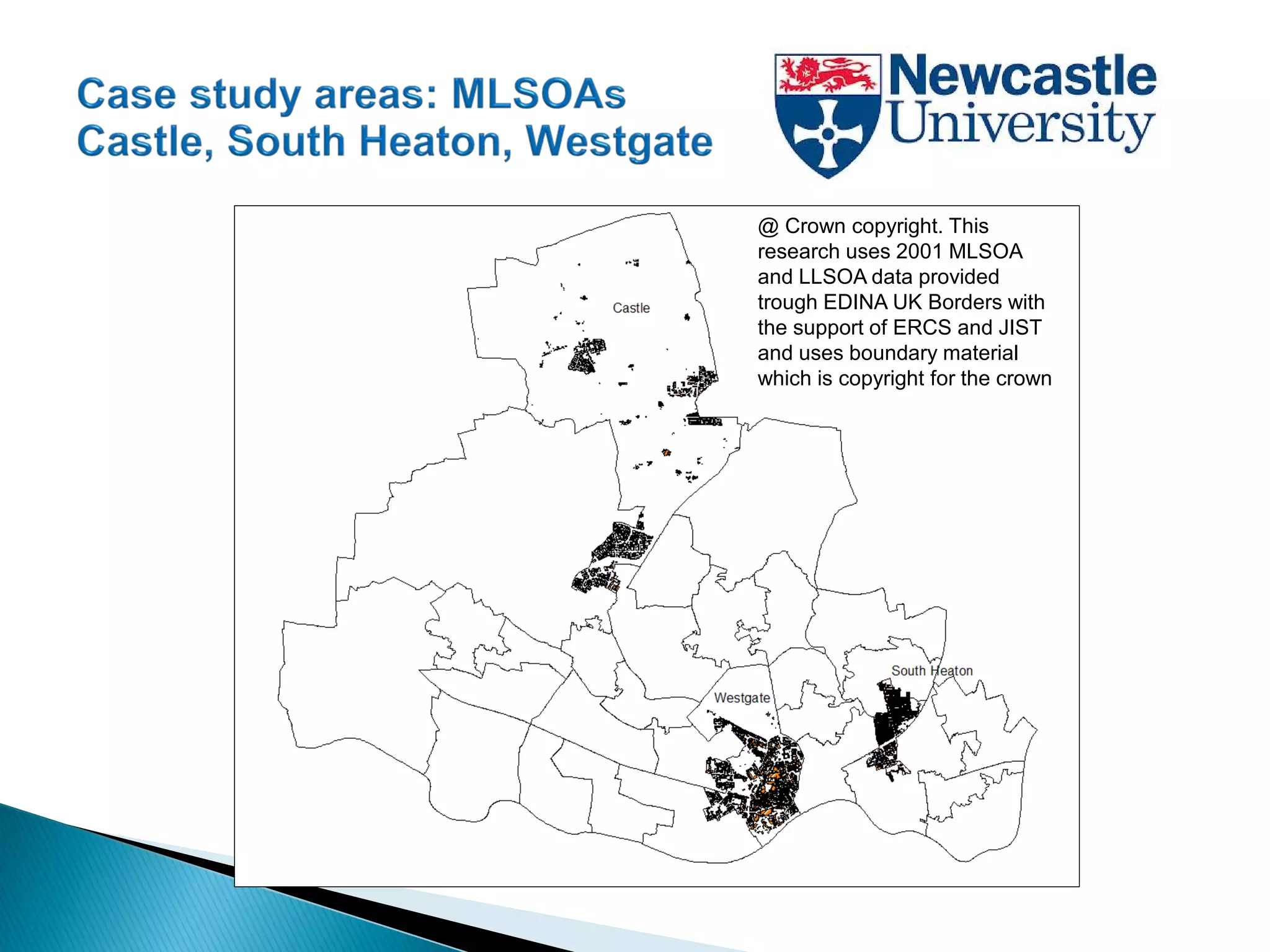 @ Crown copyright. This
research uses 2001 MLSOA
and LLSOA data provided
trough EDINA UK Borders with
the support of ERCS and JIST
and uses boundary material
which is copyright for the crown
 