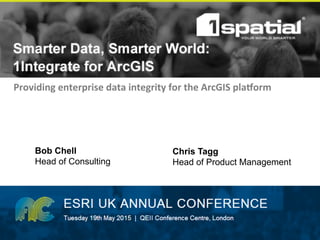 for ArcGIS
Bob Chell
Head of Consulting
Chris Tagg
Head of Product Management
Providing	
  enterprise	
  data	
  integrity	
  for	
  the	
  ArcGIS	
  pla8orm	
  
 