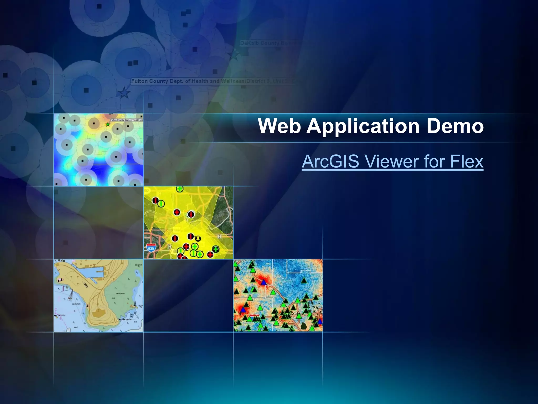 Web Application Demo
   ArcGIS Viewer for Flex
 