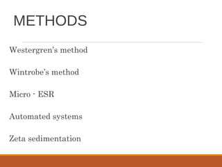 METHODS
Westergren’s method
Wintrobe’s method
Micro - ESR
Automated systems
Zeta sedimentation
 