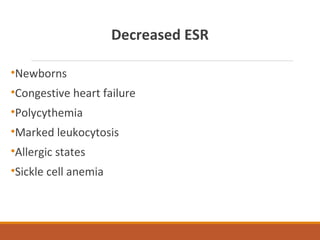 Decreased ESR
•Newborns
•Congestive heart failure
•Polycythemia
•Marked leukocytosis
•Allergic states
•Sickle cell anemia
 