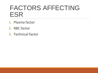 FACTORS AFFECTING
ESR
1. Plasma factor
2. RBC factor
3. Technical factor
 