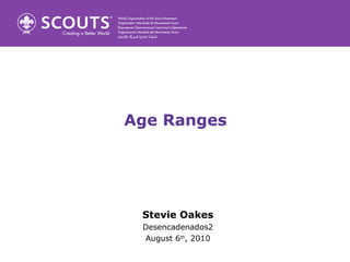 Age Ranges Stevie Oakes Desencadenados2 August 6 th , 2010 