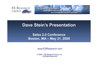 Dave Stein’s Presentation Sales 2.0 Conference Boston, MA – May 21, 2009 www.ESResearch.com © 2009 – ES Research Group, Inc.  All Rights Reserved 