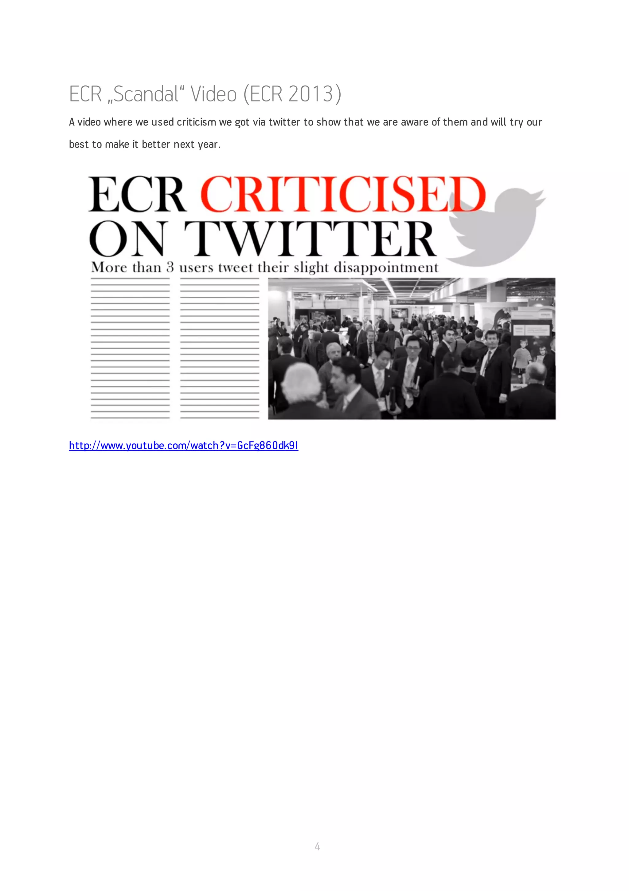 ECR „Scandal“ Video (ECR 2013)
A video where we used criticism we got via twitter to show that we are aware of them and will try our
best to make it better next year.




http://www.youtube.com/watch?v=GcFg860dk9I




                                                    4
 