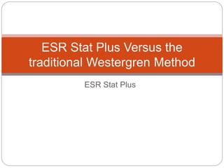 ESR Stat Plus
ESR Stat Plus Versus the
traditional Westergren Method
 
