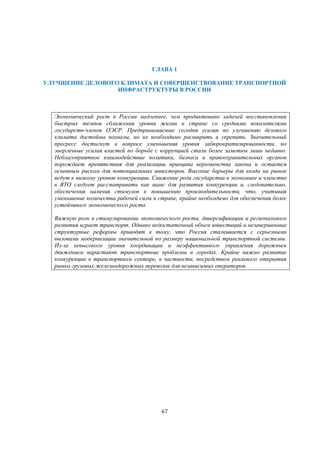 ГЛАВА 1
УЛУЧШЕНИЕ ДЕЛОВОГО КЛИМАТА И СОВЕРШЕНСТВОВАНИЕ ТРАНСПОРТНОЙ
ИНФРАСТРУКТУРЫ В РОССИИ

Экономический рост в России медленнее, чем продиктовано задачей восстановления
быстрых темпов сближения уровня жизни в стране со средними показателями
государств-членов ОЭСР. Предпринимаемые сегодня усилия по улучшению делового
климата достойны похвалы, но их необходимо расширить и укрепить. Значительный
прогресс достигнут в вопросе уменьшения уровня забюрократизированности, но
энергичные усилия властей по борьбе с коррупцией стали более заметны лишь недавно.
Неблагоприятное взаимодействие политики, бизнеса и правоохранительных органов
порождает препятствия для реализации принципа верховенства закона и остается
основным риском для потенциальных инвесторов. Высокие барьеры для входа на рынок
ведут к низкому уровню конкуренции. Снижение роли государства в экономике и членство
в ВТО следует рассматривать как шанс для развития конкуренции и, следовательно,
обеспечения наличия стимулов к повышению производительности, что, учитывая
уменьшение количества рабочей силы в стране, крайне необходимо для обеспечения более
устойчивого экономического роста.
Важную роль в стимулировании экономического роста, диверсификации и регионального
развития играет транспорт. Однако недостаточный объем инвестиций и незавершенные
структурные реформы приводят к тому, что Россия сталкивается с серьезными
вызовами модернизации значительной по размеру национальной транспортной системы.
Из-за невысокого уровня координации и неэффективного управления дорожным
движением нарастают транспортные проблемы в городах. Крайне важно развитие
конкуренции в транспортном секторе, в частности, посредством реального открытия
рынка грузовых железнодорожных перевозок для независимых операторов.

67

 