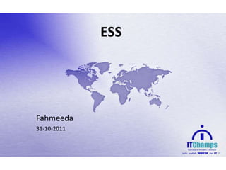 ESS




Fahmeeda
31-10-2011
 