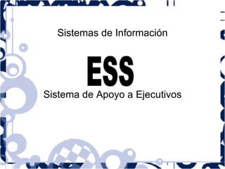 Sistemas de Información Sistema de Apoyo a Ejecutivos ESS 