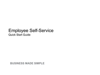 BUSINESS MADE SIMPLE
Employee Self-Service
Quick Start Guide
 