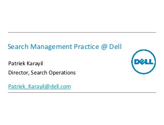 Search Management Practice @ Dell

Patriek Karayil
Director, Search Operations

Patriek_Karayil@dell.com
 