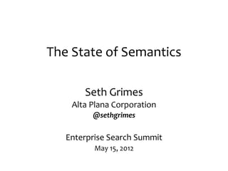 The State of Semantics

       Seth Grimes
    Alta Plana Corporation
         @sethgrimes

   Enterprise Search Summit
          May 15, 2012
 