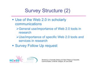 Survey Structure (2)
 Use of the Web 2.0 in scholarly
  communications
  General use/importance of Web 2.0 tools in
   r...