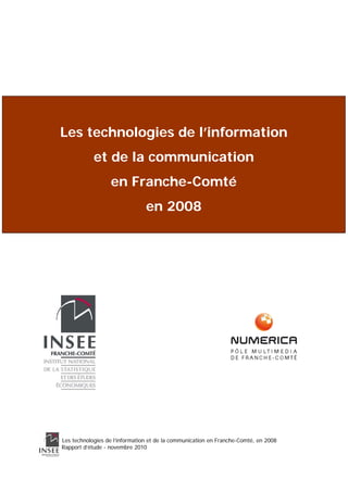 Les technologies de l’information 
Prénom Nom (Insee) 
Prénom Nom (Insee) … 
et de la communication 
en Franche-Comté 
Prénom Nom (Numerica) 
en 2008 
Les technologies de l’information et de la communication en Franche-Comté, en 2008 
Rapport d’étude - novembre 2010 
 