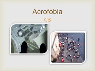 
Acrofobia
 