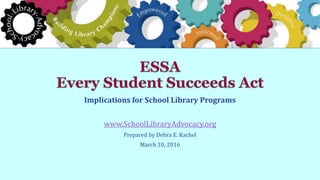 Implications for School Library Programs
www.SchoolLibraryAdvocacy.org
Prepared by Debra E. Kachel
March 10, 2016
 