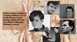Aí foi a vez das românticasAí foi a vez das românticas
e elétricas italianas, na voze elétricas italianas, na voz
de Rita Pavone, Sérgiode Rita Pavone, Sérgio
Endrigo, Pepino Di Capri,Endrigo, Pepino Di Capri,
Nico Fidenco, DomenicoNico Fidenco, Domenico
Modugno e outros.Modugno e outros.
Aí foi a vez das românticasAí foi a vez das românticas
e elétricas italianas, na voze elétricas italianas, na voz
de Rita Pavone, Sérgiode Rita Pavone, Sérgio
Endrigo, Pepino Di Capri,Endrigo, Pepino Di Capri,
Nico Fidenco, DomenicoNico Fidenco, Domenico
Modugno e outros.Modugno e outros.
 