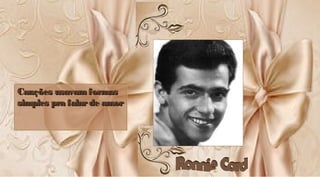 Canções usavam formasCanções usavam formas
simples pra falarde amorsimples pra falarde amor
Canções usavamformasCanções usavamformas
simples pra falarde amorsimples pra falarde amor
 