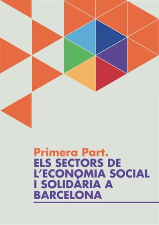 Primera Part.
ELS SECTORS DE
L’ECONOMIA SOCIAL
I SOLIDÀRIA A
BARCELONA
 