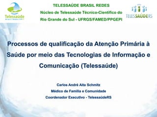 TELESSAÚDE BRASIL REDES
Núcleo de Telessaúde Técnico-Científico do
Rio Grande do Sul - UFRGS/FAMED/PPGEPI
 