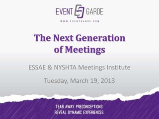 The Next Generation
     of Meetings
ESSAE & NYSHTA Meetings Institute
     Tuesday, March 19, 2013
 