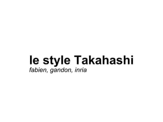 le style Takahashi fabien, gandon, inria 