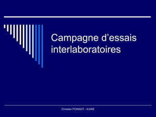Campagne d’essais
interlaboratoires




  Christian POINSOT - ICARE
 