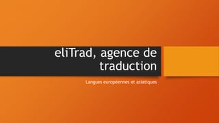 eliTrad, agence de
traduction
Langues européennes et asiatiques
 
