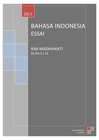 2011

   BAHASA INDONESIA
   ESSAI

   RINI MADHAWATI
   XII IPA 5 / 23




                    BATALYON DBIL
                        2/11/2011
 