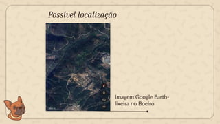 Possível localização
Imagem Google Earth-
lixeira no Boeiro
 