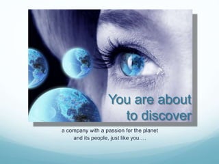 You are about
to discover
a company with a passion for the planet
and its people, just like you….
 