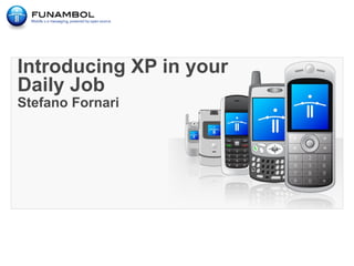 Introducing XP in your
Daily Job
Stefano Fornari
 