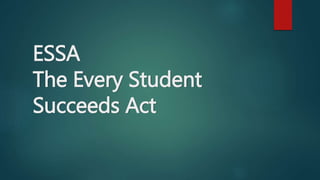 ESSA
The Every Student
Succeeds Act
 