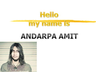 Hello my name is ANDARPA AMIT 