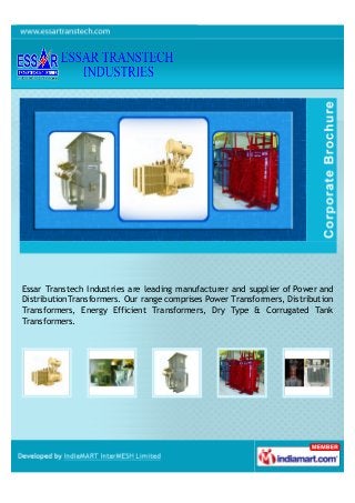 Essar Transtech Industries are leading manufacturer and supplier of Power and
DistributionTransformers. Our range comprises Power Transformers, Distribution
Transformers, Energy Efficient Transformers, Dry Type & Corrugated Tank
Transformers.
 