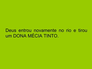 Deus entrou novamente no rio e tirou um DONA MÉCIA TINTO. 