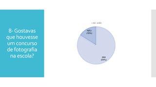 8-Gostavas
que houvesse
um concurso
de fotografia
na escola?
 
