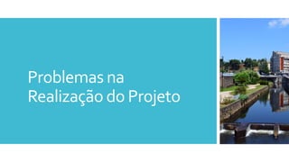 Problemas na
Realização do Projeto
 