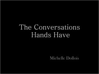The Conversations  Hands Have Michelle Dollois 