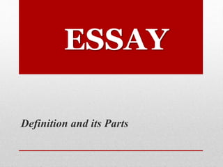 ESSAY
Definition and its Parts
 